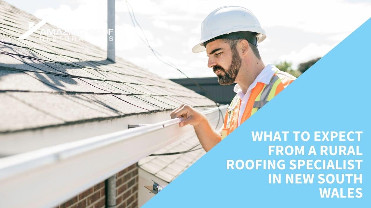 Choosing the Right Rural Roofing Specialist - roofing What to expect from a rural roofing specialist in New South Wales