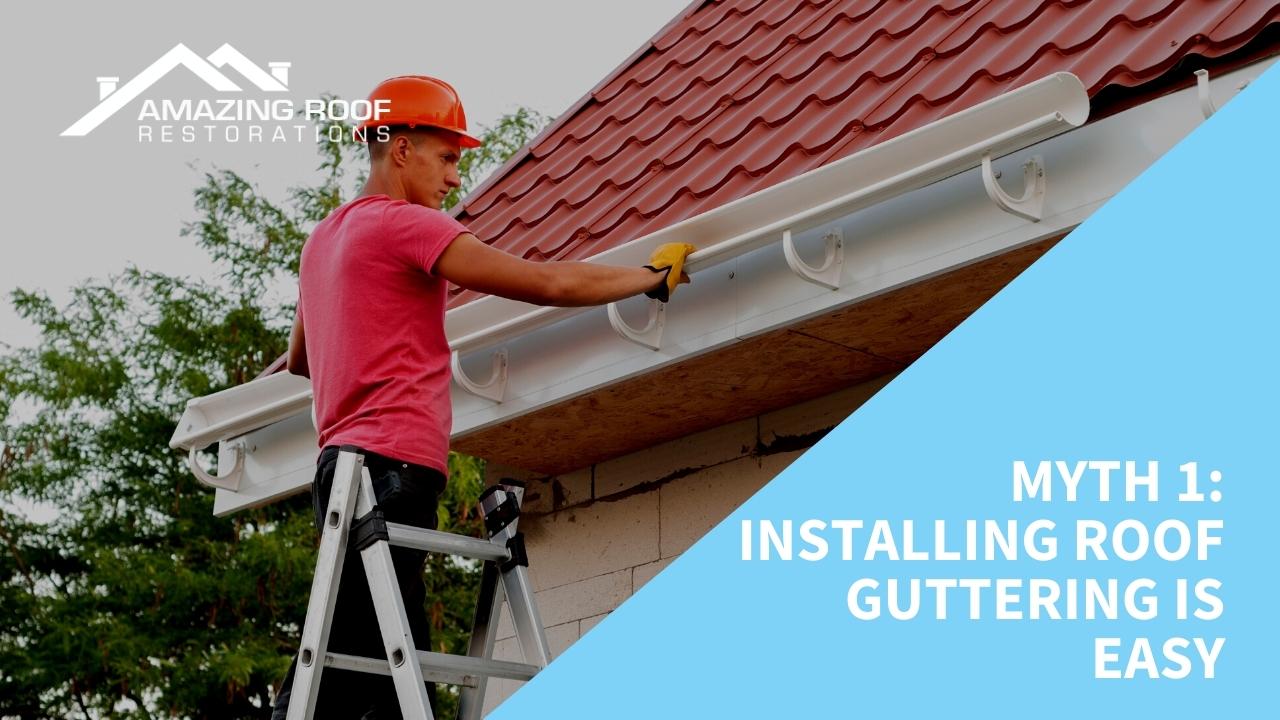10 Common Myths About Roof Gutters - Gutters Myth 1 - Installing roof guttering is easy