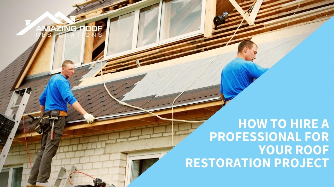 How to Hire a Professional for Your Roof Restoration Project