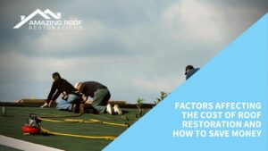 Factors Affecting the Cost of Roof Restoration and How to Save Money